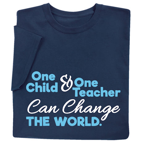 One Child and One Teacher Can Change the World T-Shirt or Sweatshirt
