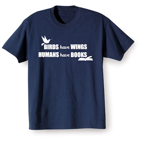 Birds Have Wings, Humans Have Books Shirts