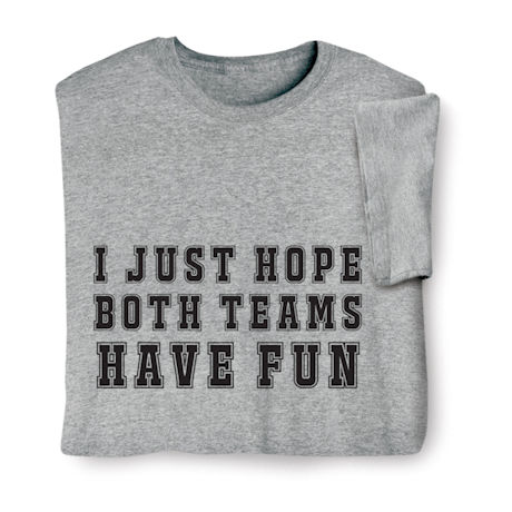 I Just Hope Both Teams Have Fun T-Shirt or Sweatshirt