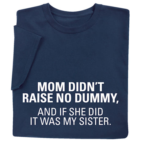 Mom Didn't Raise No Dummy T-Shirt or Sweatshirt