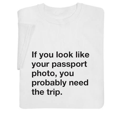 If You Look Like Your Passport Photo Shirts