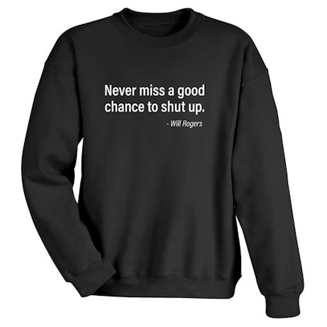 Product image for Never Miss a Good Chance to Shut Up T-Shirt or Sweatshirt