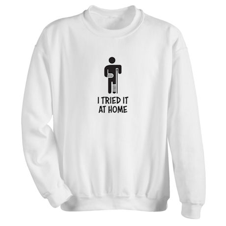 I Tried It at Home T-Shirt or Sweatshirt
