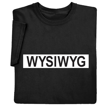 WYSIWYG T-Shirt or Sweatshirt