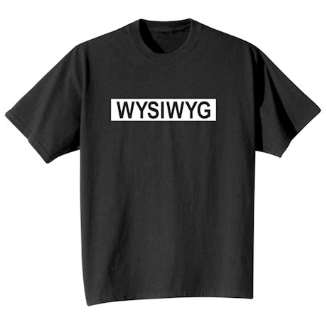 Product image for WYSIWYG T-Shirt or Sweatshirt