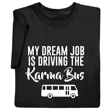 My Dream Job Is Driving the Karma Bus T-Shirt or Sweatshirt