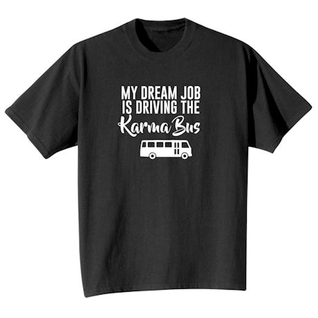 Product image for My Dream Job Is Driving the Karma Bus T-Shirt or Sweatshirt
