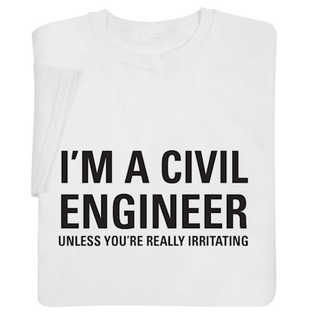 I'm a Civil Engineer Unless You're Really Irritating Shirts