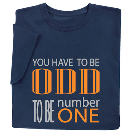 You Have to Be Odd to Be Number One T-Shirt or Sweatshirt