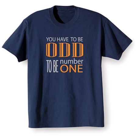 You Have to Be Odd to Be Number One T-Shirt or Sweatshirt