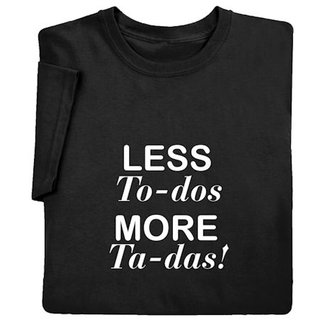 Less To-Dos, More Ta-Das T-Shirt or Sweatshirt