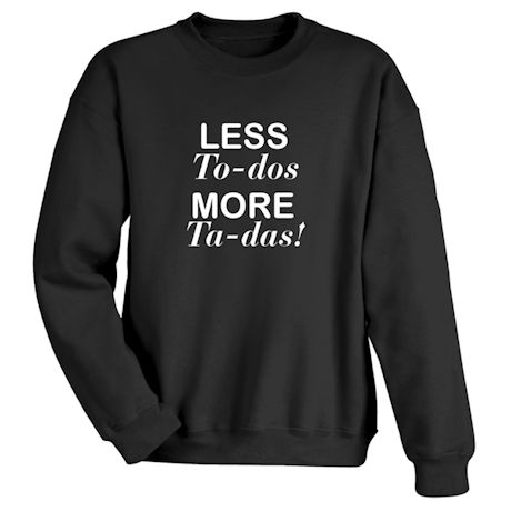Product image for Less To-Dos, More Ta-Das T-Shirt or Sweatshirt