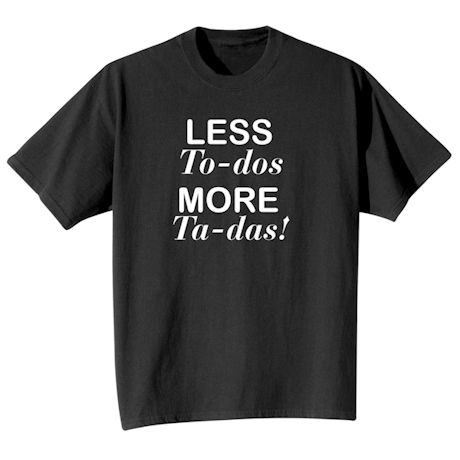 Product image for Less To-Dos, More Ta-Das T-Shirt or Sweatshirt