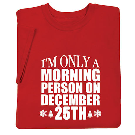 I'm Only a Morning Person on December 25th Shirts