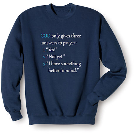 God Only Gives Three Answers to Prayer T-Shirt or Sweatshirt