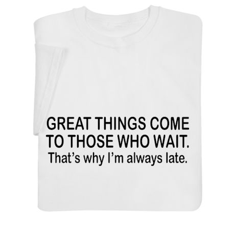 Great Things Come to Those Who Wait T-Shirt or Sweatshirt