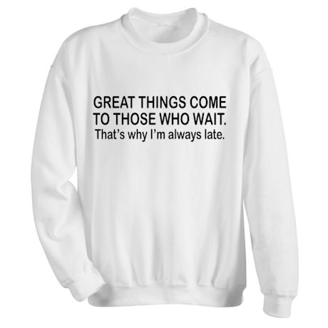 Product image for Great Things Come to Those Who Wait T-Shirt or Sweatshirt