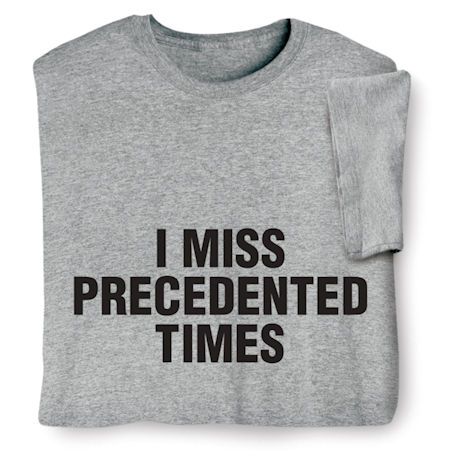 I Miss Precedented Times Shirts