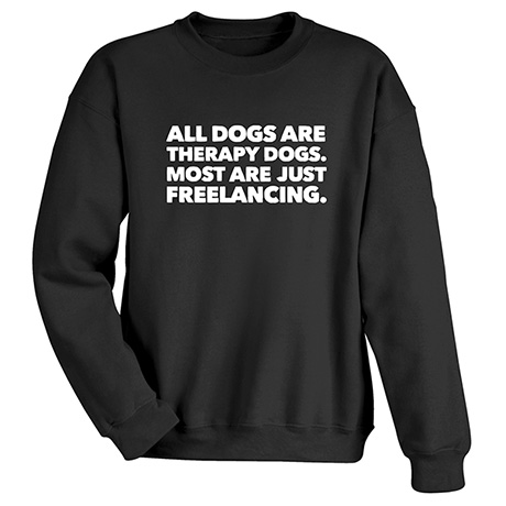All Dogs Are Therapy Dogs T-Shirt or Sweatshirt