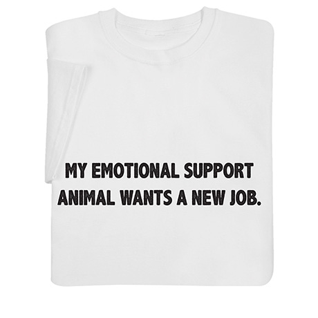 My Emotional Support Animal Wants a New Job T-Shirt or Sweatshirt