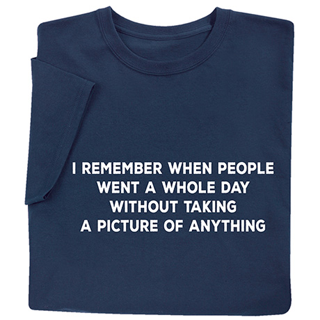 Remember Not Taking Pictures T-Shirt or Sweatshirt
