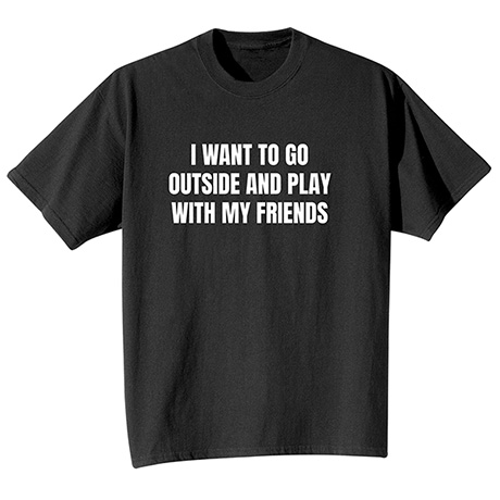 Product image for I Want To Go Outside and Play T-Shirt or Sweatshirt