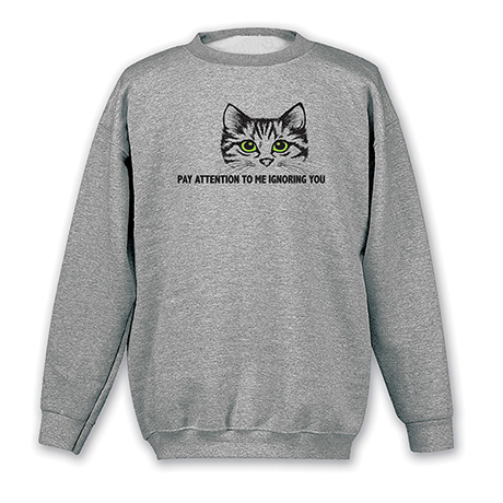 Product image for Pay Attention to Me T-Shirt or Sweatshirt