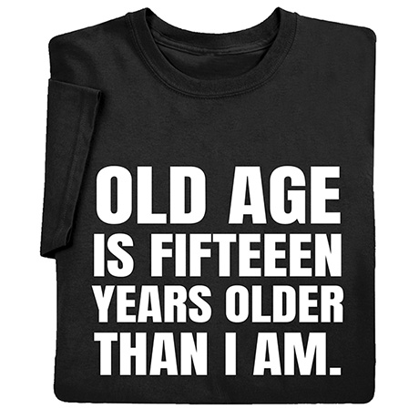 Old Age T-Shirt or Sweatshirt