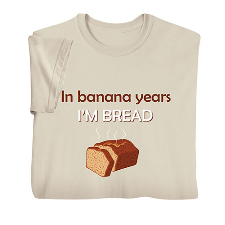Banana Years I'm Bread T-Shirt or Sweatshirt