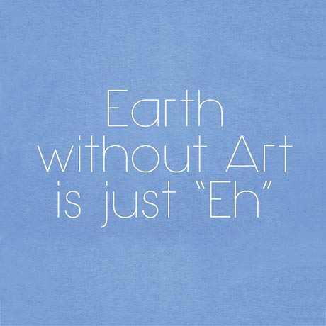 Earth Without Art Is Just Eh T-Shirt or Sweatshirt