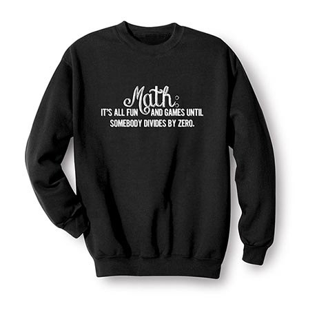 Product image for Math: It's All Fun and Games Until Somebody Divides by Zero Sweatshirt