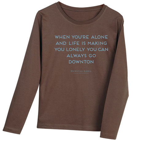 Product image for When You're Alone And Life Is Making You Lonely You Can Always Go Downton Shirts