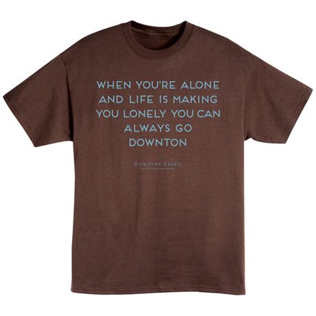 Product image for When You're Alone And Life Is Making You Lonely You Can Always Go Downton Shirts