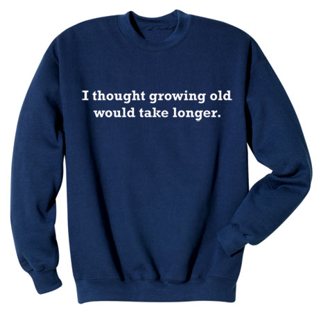 Product image for I Thought Growing Old Would Take Longer Shirts