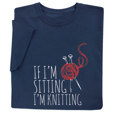 If I'm Sitting I'm Knitting Shirts