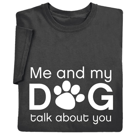 Me and My Dog Talk About You Shirts
