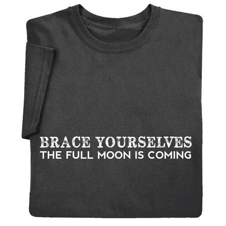 Brace Yourselves: The Full Moon Is Coming Shirts