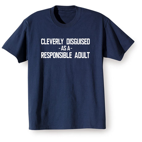 Cleverly Disguised as a Responsible Adult Shirts