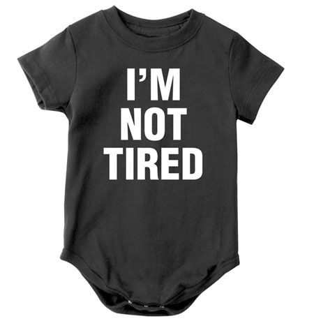 "I'm Not Tired" / "I'm So Tired" - T-Shirt or Sweatshirt, Nightshirt, Toddler Shirt & Snapsuit