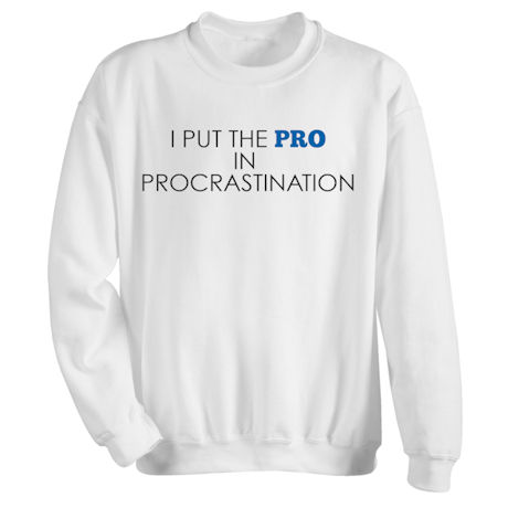 I Put the Pro in Procrastination Shirts
