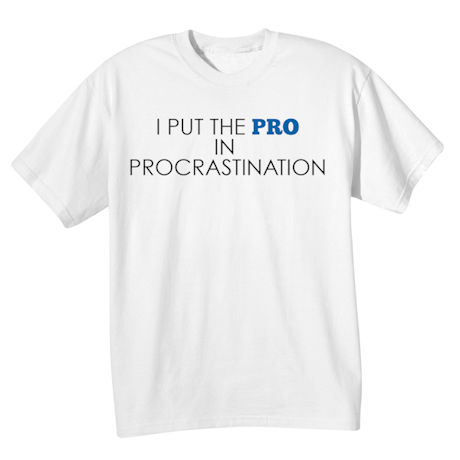 I Put the Pro in Procrastination Shirts