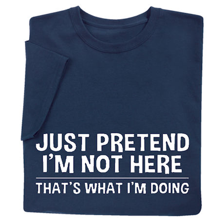 Product image for Just Pretend I’m Not Here Shirts