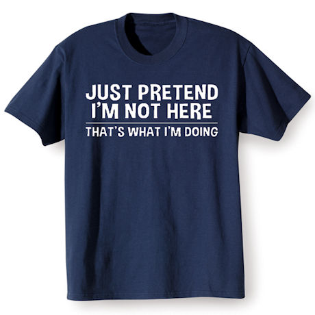 Product image for Just Pretend I’m Not Here Shirts