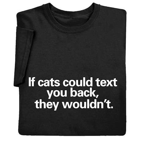 Product image for If Cats Could Text You Back, They Wouldn’t Shirts