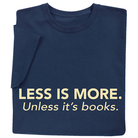 Less Is More Shirts