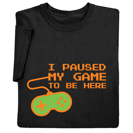 Product image for I Paused My Game T-Shirt or Sweatshirt