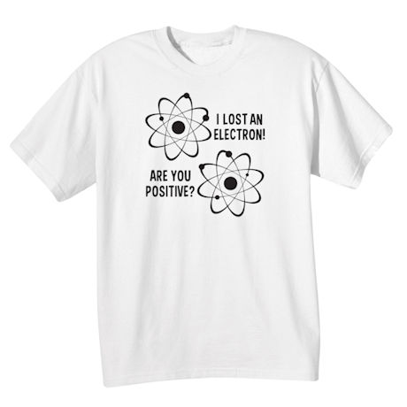 Product image for I Lost an Electron T-Shirt or Sweatshirt