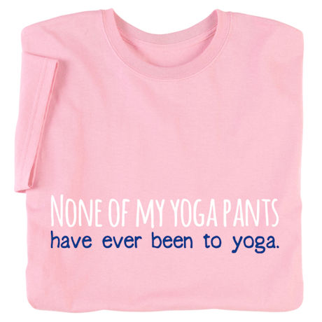 None Of My Yoga Pants Ladies T-Shirt