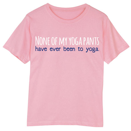 None Of My Yoga Pants Ladies T-Shirt