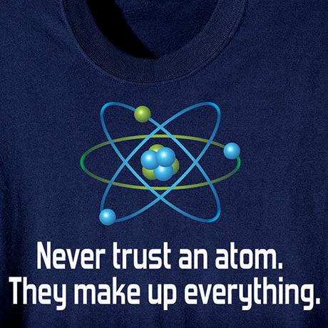 Never Trust An Atom T-Shirt or Sweatshirt